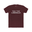 Tax the Liberals Tee: Tapered Fit, Unisex Lightweight Combed Cotton Crew Neck.
