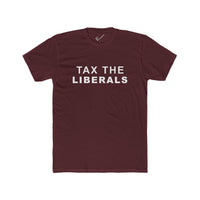 Tax the Liberals Tee: Tapered Fit, Unisex Lightweight Combed Cotton Crew Neck.