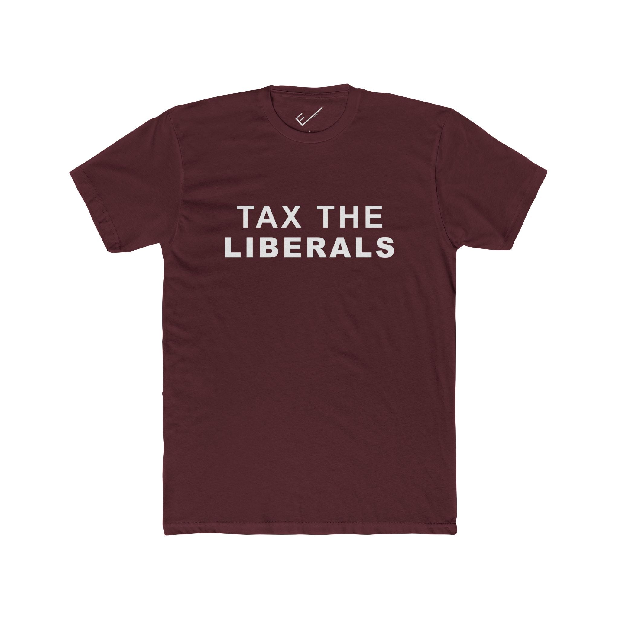 Tax the Liberals Tee: Tapered Fit, Unisex Lightweight Combed Cotton Crew Neck.