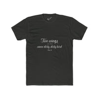 "Two Wings on the same dirty , dirty bird" Tee: Tapered Fit, Unisex Lightweight Combed Cotton Crew Neck.