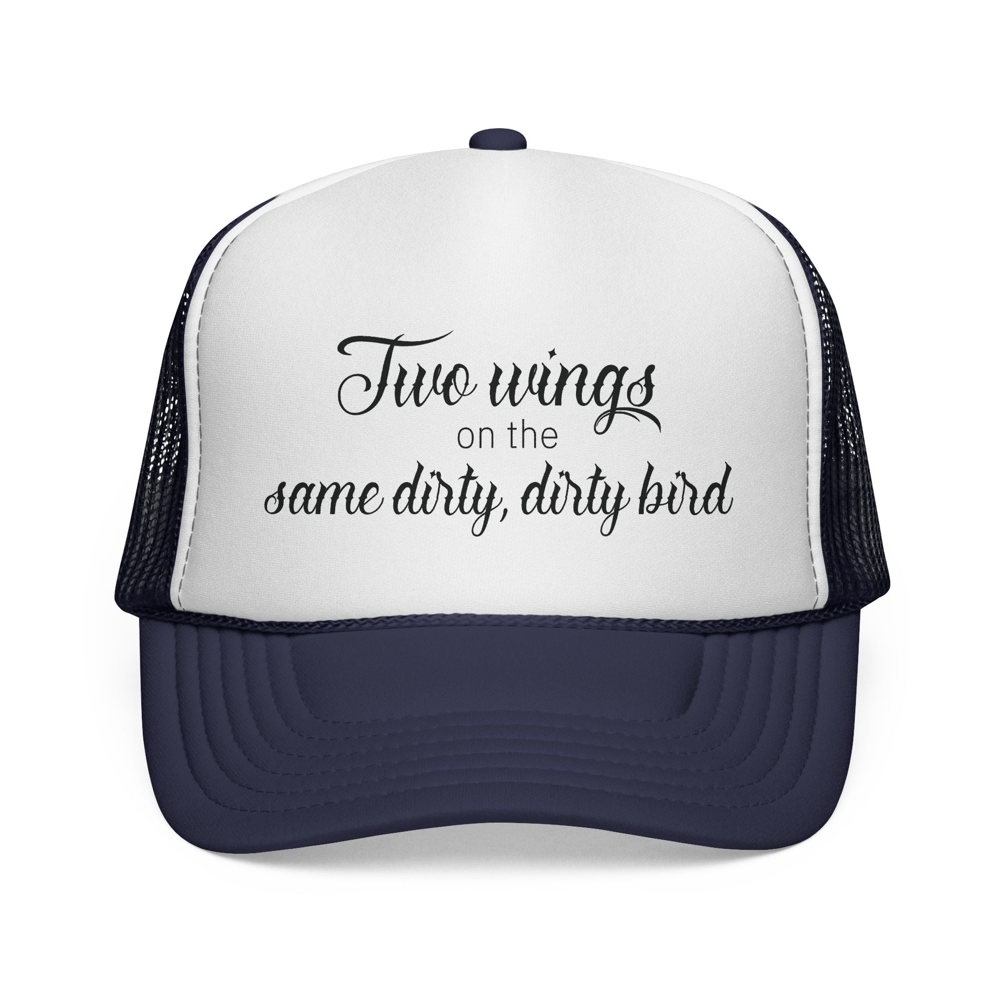 Trucker Cap: "Two wings on the same dirty, dirty bird" Everyday Style.