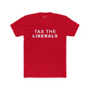 Tax the Liberals Tee: Tapered Fit, Unisex Lightweight Combed Cotton Crew Neck.