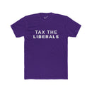 Tax the Liberals Tee: Tapered Fit, Unisex Lightweight Combed Cotton Crew Neck.
