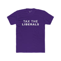 Tax the Liberals Tee: Tapered Fit, Unisex Lightweight Combed Cotton Crew Neck.