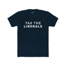 Tax the Liberals Tee: Tapered Fit, Unisex Lightweight Combed Cotton Crew Neck.