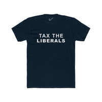 Tax the Liberals Tee: Tapered Fit, Unisex Lightweight Combed Cotton Crew Neck.