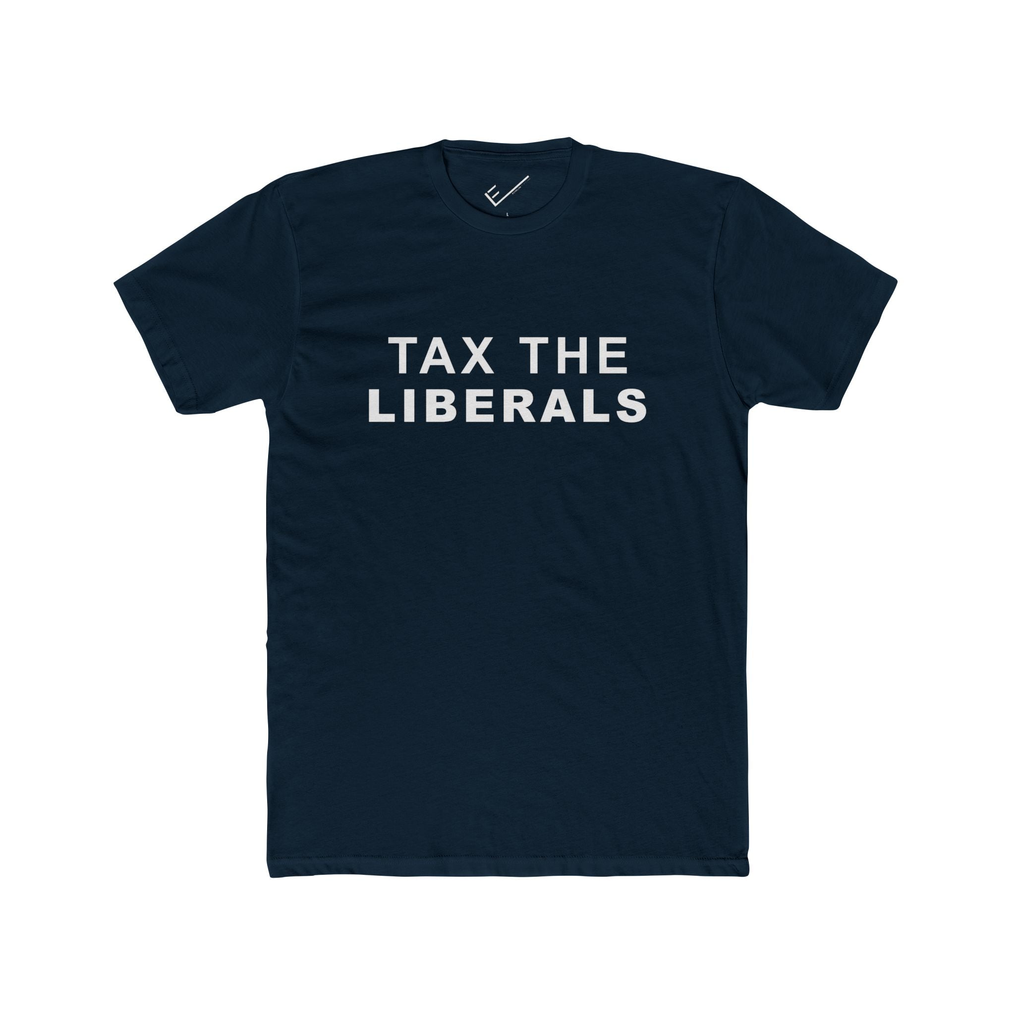 Tax the Liberals Tee: Tapered Fit, Unisex Lightweight Combed Cotton Crew Neck.