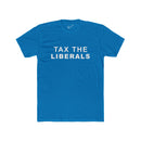 Tax the Liberals Tee: Tapered Fit, Unisex Lightweight Combed Cotton Crew Neck.