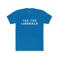 Tax the Liberals Tee: Tapered Fit, Unisex Lightweight Combed Cotton Crew Neck.