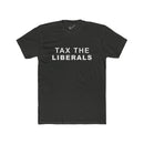 Tax the Liberals Tee: Tapered Fit, Unisex Lightweight Combed Cotton Crew Neck.