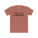 Tax the Liberals Tee: Tapered Fit, Unisex Lightweight Combed Cotton Crew Neck.