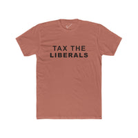 Tax the Liberals Tee: Tapered Fit, Unisex Lightweight Combed Cotton Crew Neck.