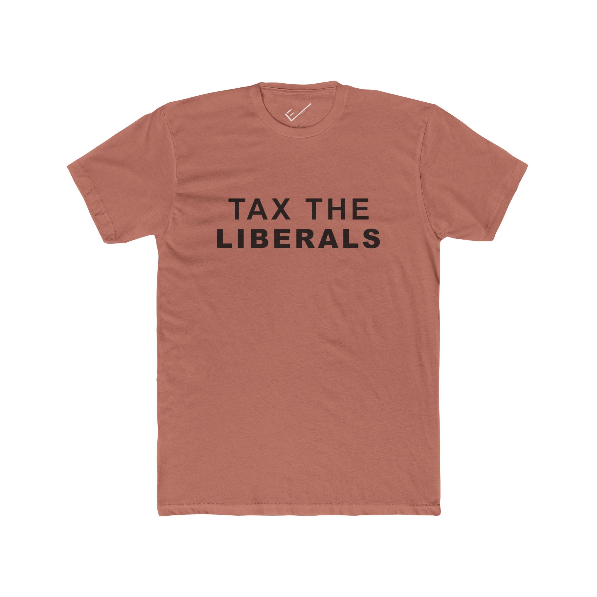Tax the Liberals Tee: Tapered Fit, Unisex Lightweight Combed Cotton Crew Neck.