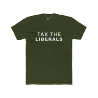 Tax the Liberals Tee: Tapered Fit, Unisex Lightweight Combed Cotton Crew Neck.