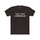 Tax the Liberals Tee: Tapered Fit, Unisex Lightweight Combed Cotton Crew Neck.