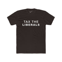 Tax the Liberals Tee: Tapered Fit, Unisex Lightweight Combed Cotton Crew Neck.
