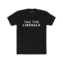 Tax the Liberals Tee: Tapered Fit, Unisex Lightweight Combed Cotton Crew Neck.