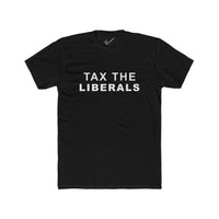 Tax the Liberals Tee: Tapered Fit, Unisex Lightweight Combed Cotton Crew Neck.
